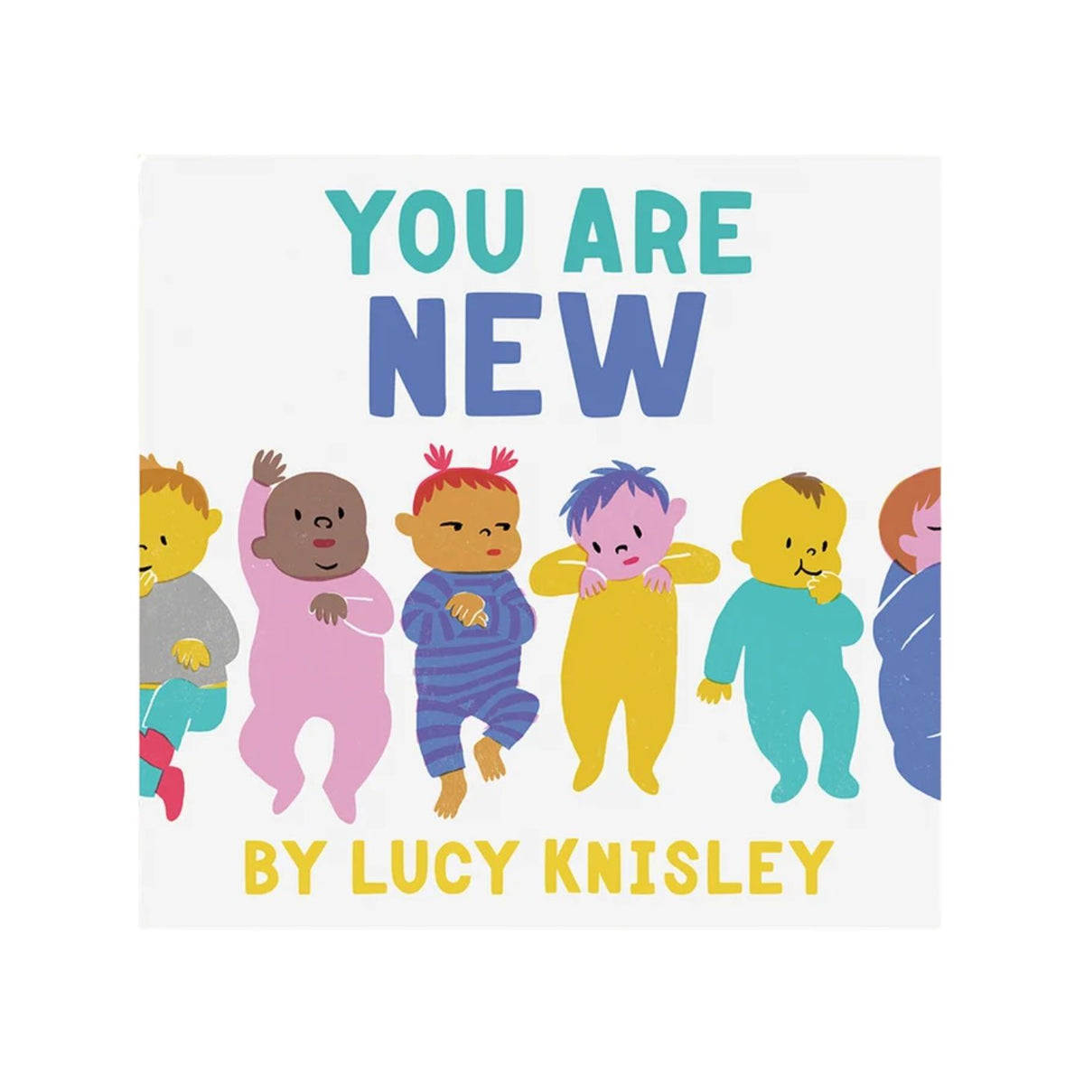 You Are New - Board Book cover illustration by Lucy Knisley, featuring the title text at the top, the author's name at the bottom, and a row of colorful, diverse babies crawling and dancing across a white background.