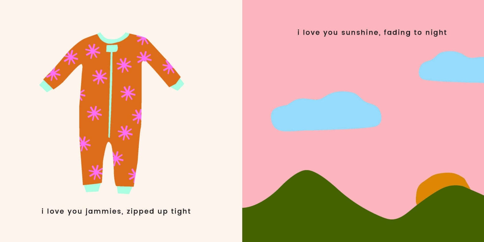 "An interior page from a children's book featuring an illustration of a brown and orange onesie with pink starburst patterns on the left with the text 'i love you jammies, zipped up tight', and on the right side, an illustration of green rolling hills and blue clouds against a pink sky with the text 'i love you sunshine, fading to night'."