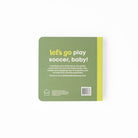 Back cover of a book with text 'let's go play soccer, baby!' on a green background