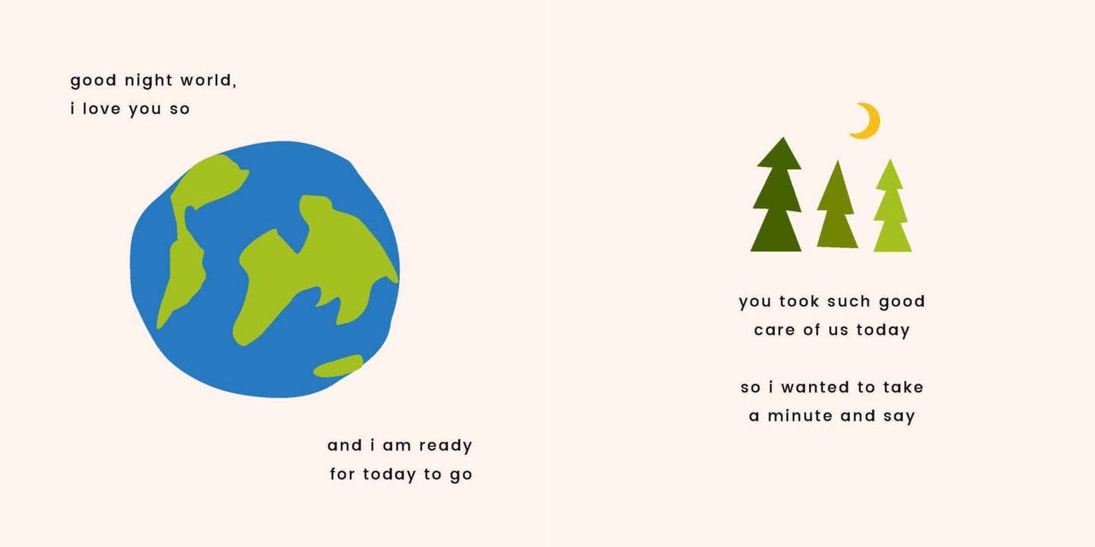 "An interior page from a children's book featuring an illustration of the Earth on the left with the text 'good night world, i love you so' and 'and i am ready for today to go', and on the right side, an illustration of green trees and a yellow crescent moon with the text 'you took such good care of us today so i wanted to take a minute and say'."