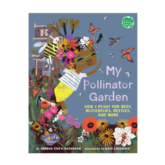 My Pollinator Garden: How I Plant for Bees, Butterflies, Beetles, and More - Hardcover